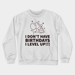 I don't have birthdays I level up!!! Crewneck Sweatshirt